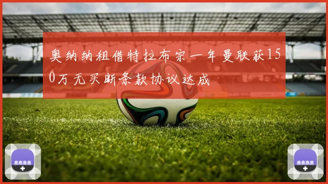奥纳纳租借特拉布宗一年曼联获150万无买断条款协议达成